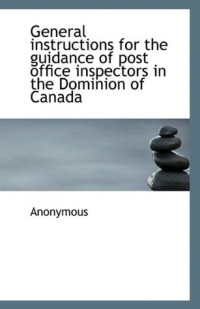 Anonymous [Anonymous] — General Instructions for the Guidance of Post Office Inspectors in the Dominion of Canada