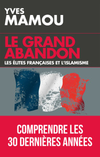 Yves Mamou — Le grand abandon: Les élites françaises et l'islamisme