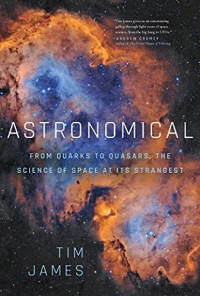 Tim James — Astronomical: From Quarks to Quasars: The Science of Space at its Strangest