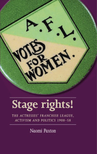 Naomi Paxton — Stage rights!: The Actresses’ Franchise League, activism and politics 1908–58