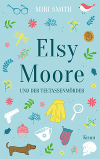 Smith, Miri — Elsy Moore 01 - Elsy Moore und der Teetassenmörder