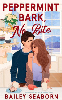Bailey Seaborn — Peppermint Bark, No Bite: Grumpy-sunshine, best friends brother, LGBTQ+ holiday romance (All or Nothing Book 1)