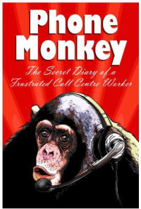 Anonymous — Phone Monkey : The Secret Diary of a Frustrated Call Centre Worker