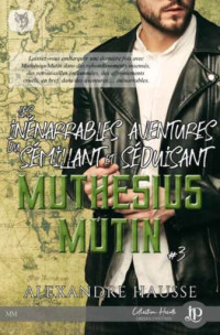 Alexandre Hausse — Les inénarrables aventures du sémillant et séduisant Mathésius Mutin T3