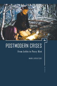 Mark N. Lipovet︠s︡kiĭ — Postmodern Crises: From Lolita to Pussy Riot
