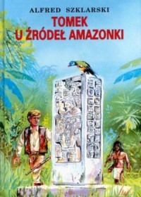 Alfred Szklarski — Tomek u źrodeł Amazonki