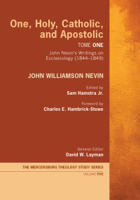 John Williamson Nevin;Sam Hamstra Jr.;David W. Layman; — One, Holy, Catholic, and Apostolic, Tome 1