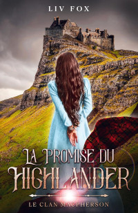 Liv Fox — Saga Le Clan MacPherson - T1 - La Promise du Highlander