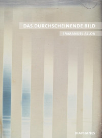 Emmanuel Alloa — Das durchscheinende Bild