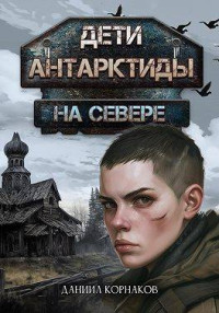 Даниил Корнаков — Дети Антарктиды. На севере