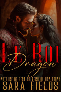 Sara Fields — Le Roi Dragon_ Une Romance Sombre avec un Dragon Métamorphe (Les Rois Dragonbornes t. 1) (French Edition)