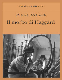 Patrick McGrath — Il morbo di Haggard