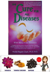 Hulda Regehr Clark — NEW RESEARCH FINDINGS : The Cure For All Diseases with Many Case Histories