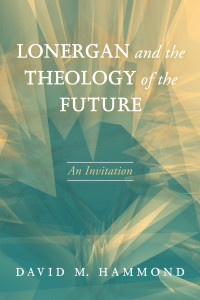 David M. Hammond; — Lonergan and the Theology of the Future