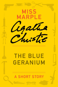 Agatha Christie [Christie, Agatha] — The Blue Geranium: A Miss Marple Story