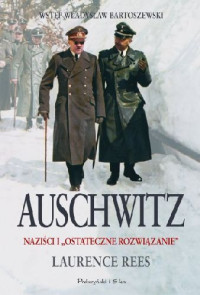 Laurence Rees — Auschwitz naziści i ostateczne rozwiązanie