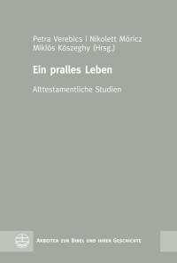 Petra Verebics, Nikolett Móricz, Miklós Köszeghy — Ein pralles Leben. Alttestamentliche Studien. Für Jutta Hausmann zum 65. Geburtstag und zur Emeritierung