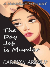 Carolyn Arnold [Arnold, Carolyn] — The Day Job is Murder (McKinley Mysteries, #01)