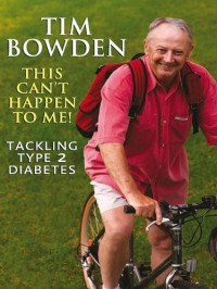 Tim Bowden — This Can't Happen to Me!: Tackling Type 2 Diabetes
