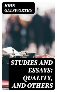 John Galsworthy — Studies and Essays: Quality, and Others