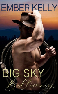 Ember Kelly — Big Sky Billionaire (Montana Dreams Book 1)