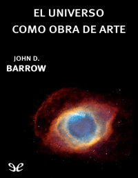 John D. Barrow [Barrow, John D.] — El Universo como obra de arte