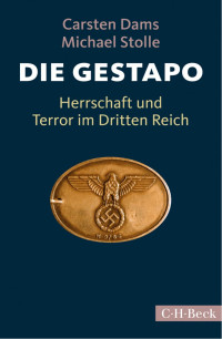 Dams, Carsten; Stolle, Michael — Die Gestapo: Herrschaft und Terror im Dritten Reich