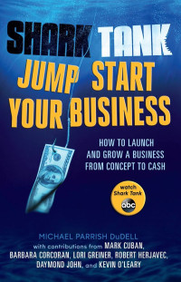 Michael Parrish DuDell — Shark Tank Jump Start Your Business: How to Launch and Grow a Business from Concept to Cash