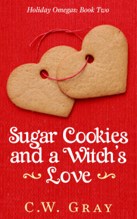 C.W. Gray — Sugar Cookies and a Witch's Love (Holiday Omegas Book 2)