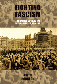 Keith Hodgson — Fighting fascism: the British Left and the rise of fascism, 1919–39