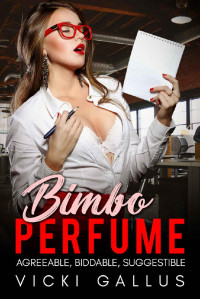 Vicki Gallus — BIMBO PERFUME - Agreeable, Biddable, Suggestible: Bimbo Transformation! 3 Stories Collected!