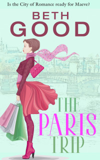 Beth Good — The Paris Trip: A feel-good, laugh-out-loud romantic comedy