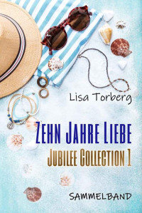 Lisa Torberg — Zehn Jahre Liebe: Jubilee Collection 1 (10 Jahre #lisatorbergbooks) (German Edition)