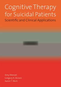 Wenzel, Amy, Brown, Gregory K., Beck, Aaron T. — Cognitive Therapy for Suicidal Patients: Scientific and Clinical Applications