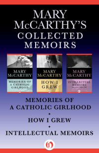 Mary McCarthy — Mary McCarthy's Collected Memoirs: Memories of a Catholic Girlhood, How I Grew, and Intellectual Memoirs