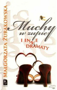 Małgorzata Żurakowska — Muchy w zupie i inne dramaty