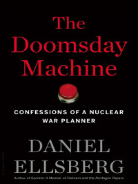  — The Doomsday Machine: Confessions of a Nuclear War Planner