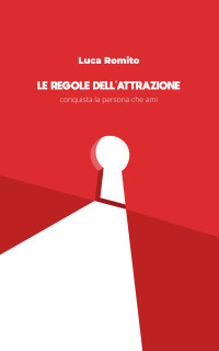 Romito, Luca — Le Regole dell'Attrazione: Conquista la persona che ami (Italian Edition)