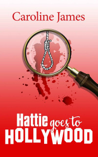 Caroline James [James, Caroline] — Hattie Goes to Hollywood: Shenanigans, fun & intrigue in a new mystery series!