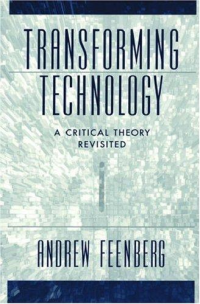 Feenberg, Andrew. — Transforming Technology: A Critical Theory Revisited