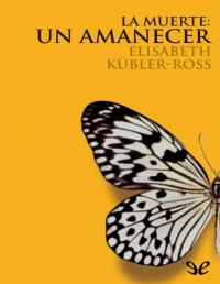 Elisabeth Kübler-Ross — La muerte: un amanecer