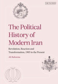 Ali Rahnema; — The Political History of Modern Iran