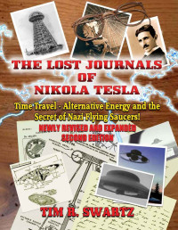 Tim Swartz — The Lost Journals of Nikola Tesla: Time Travel - Alternative Energy and the Secret of Nazi Flying Saucers