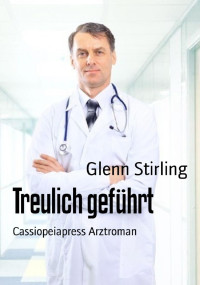Glenn Stirling [Stirling, Glenn] — Treulich geführt: Cassiopeiapress Arztroman (German Edition)