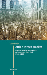 Ole Münch — Cutler Street Market. Interkultureller Austausch im Londoner East End 1780-1850