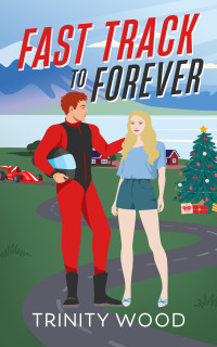 Wood, Trinity — Fast Track to Forever: A Friends to Lovers Christmas Romance