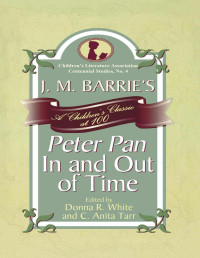 Donna White, Ed, Anita Tarr, Ed, —  J. M. Barrie's Peter Pan In and Out of Time (Children's Literature Association Centennial Studies)