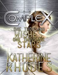 Katherine Rhodes [Rhodes, Katherine] — One Thousand Wishes, One Thousand Stars (The Complex Book 0)