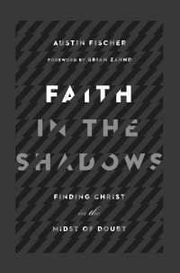 Austin Fischer — Faith in the Shadows