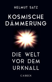 Satz, Helmut — Kosmische Dämmerung: Die Welt vor dem Urknall